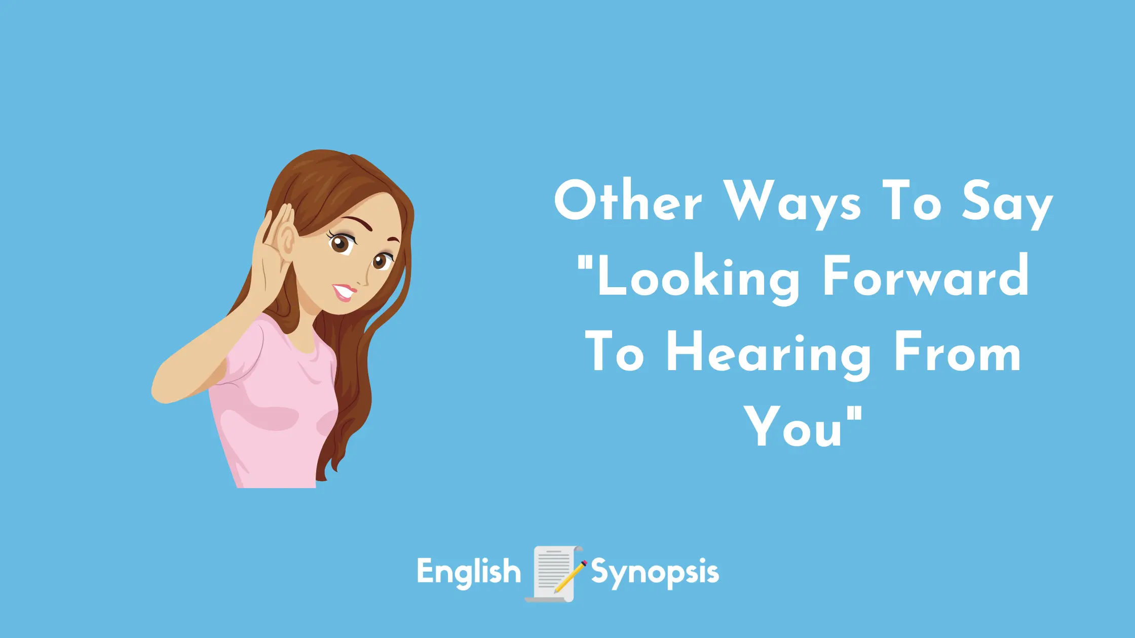 Other Ways To Say "Looking Forward To Hearing From You"