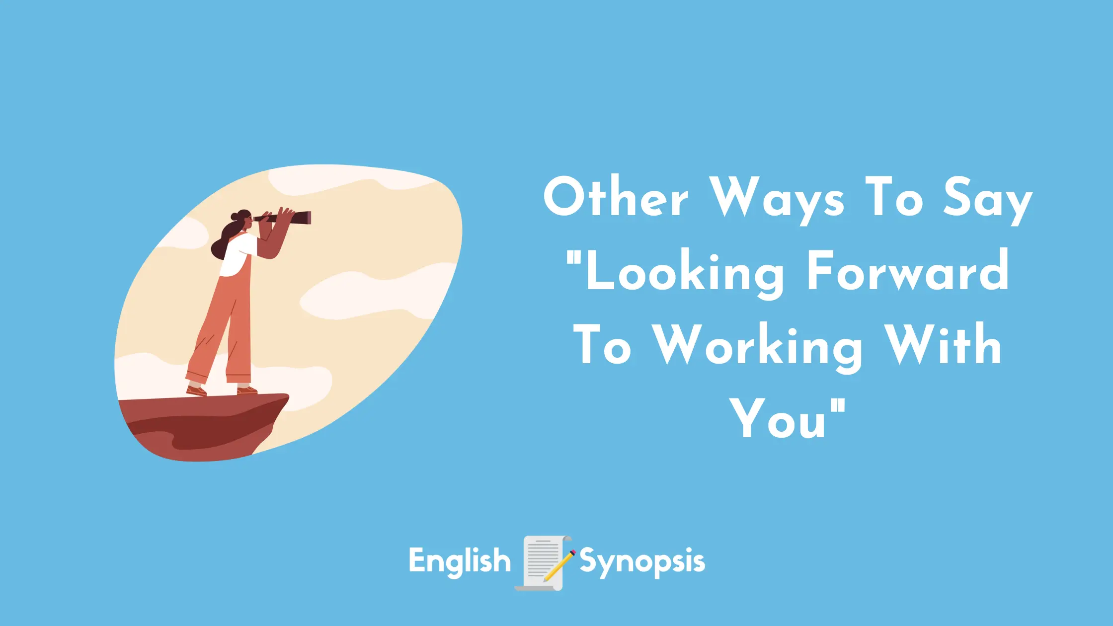 Other Ways To Say "Looking Forward To Working With You"