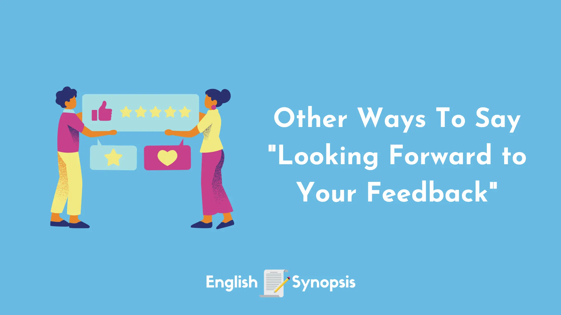 Other Ways To Say "Looking Forward to Your Feedback"